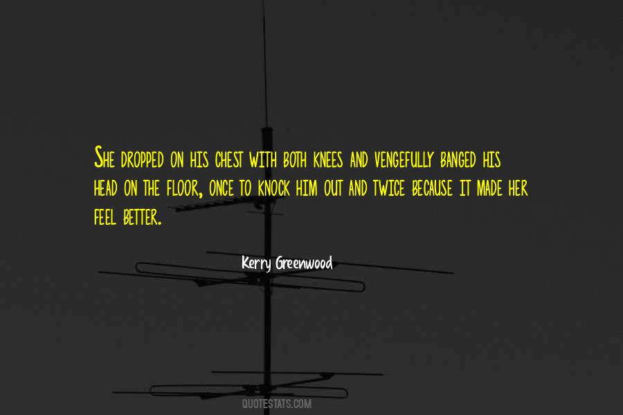 Kerry Greenwood Quote: “She dropped on his chest with both knees and  vengefully banged his head on the floor, once to knock him out and twice  be”