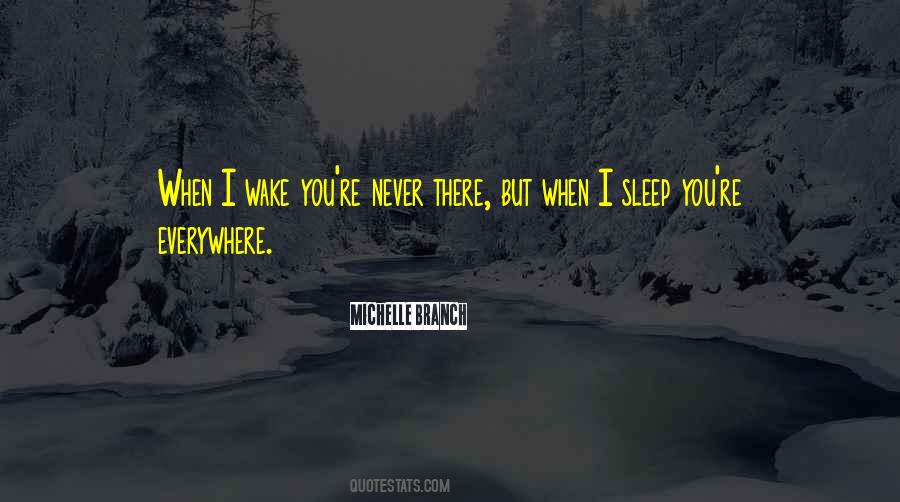 Michelle Branch quote: When I wake you're never there, but when I sleep