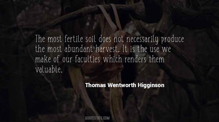 Thomas Wentworth Higginson Quote: “The most fertile soil does not  necessarily produce the most abundant harvest. It is the use we make of our  faculties whi”