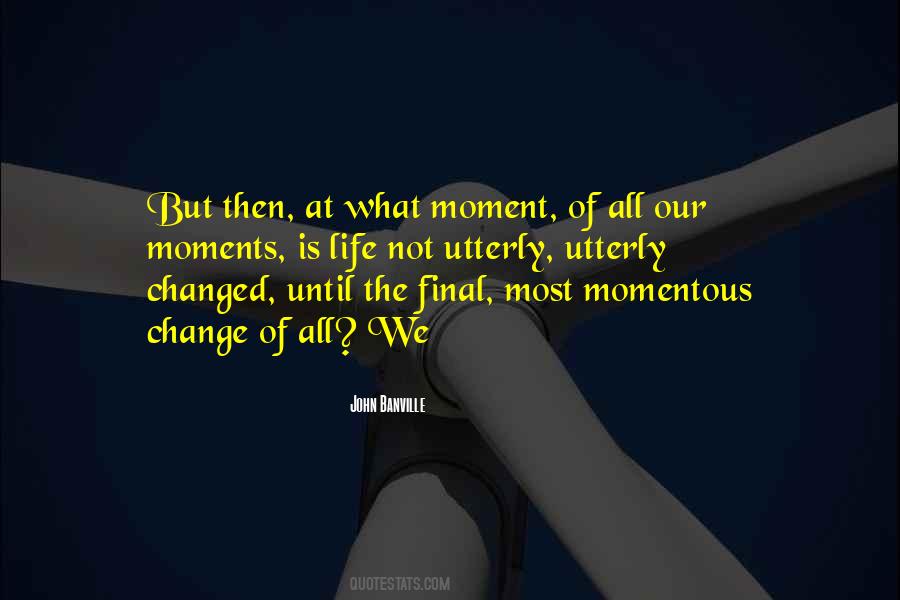 Quotes About Moments That Change You #792237