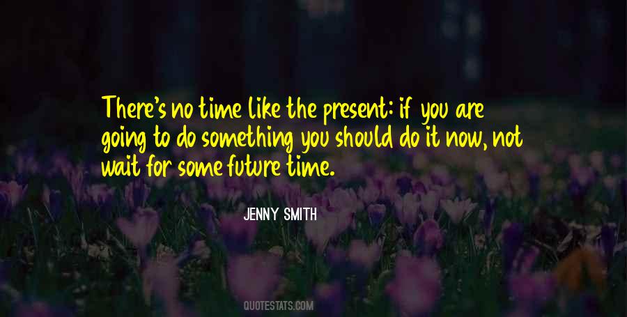 Quotes About No Time Like The Present #613917
